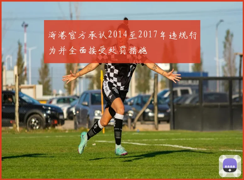 海港官方承认2014至2017年违规行为并全面接受处罚措施
