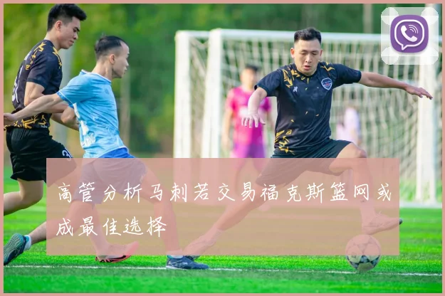 高管分析马刺若交易福克斯篮网或成最佳选择